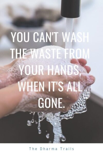 image of hands being washed under tap with text overlay "you can't wash the waste from your hands, when it's all gone"